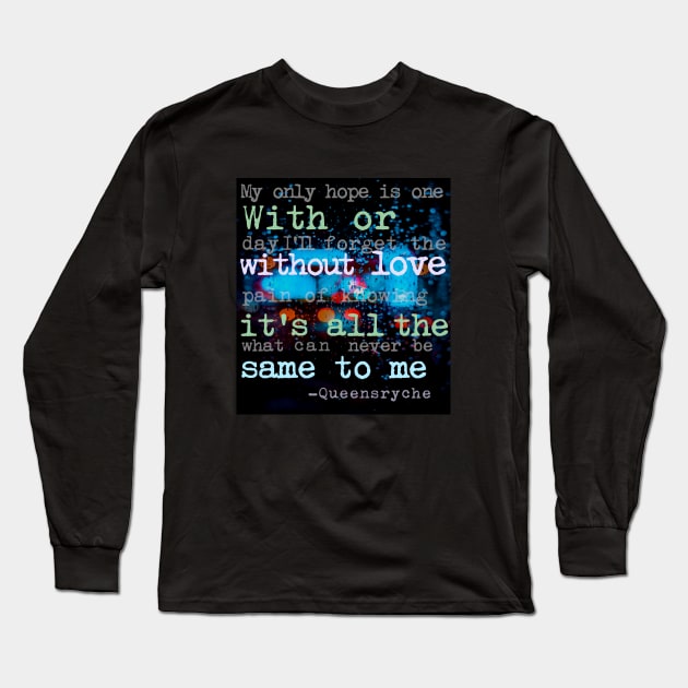 With Or Without Love Its All The Same to Me - I Dont Believe in Love, Queensryche Long Sleeve T-Shirt by LA Hatfield